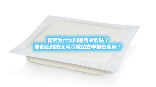 膏藥為什么叫醫(yī)用冷敷貼？膏藥還能按醫(yī)用冷敷貼去申報(bào)備案嗎？