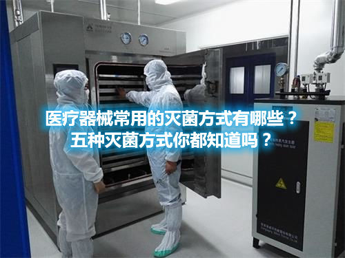 醫(yī)療器械常用的滅菌方式有哪些？五種滅菌方式你都知道嗎？