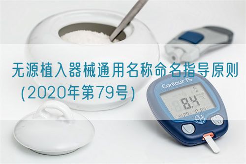 無(wú)源植入器械通用名稱命名指導(dǎo)原則(2020年第79號(hào))(圖1) 無(wú)源植入器械通用名稱命名指導(dǎo)原則(2020年第79號(hào))(圖1)