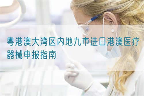 粵港澳大灣區(qū)內(nèi)地九市進口港澳醫(yī)療器械申報指南(圖1)