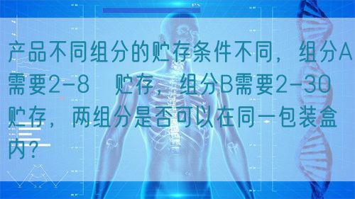 產(chǎn)品不同組分的貯存條件不同，組分A需要2-8℃貯存，組分B需要2-30℃貯存，兩組分是否可以在同一包裝盒內(nèi)？(圖1)